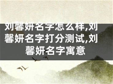 刘馨妍名字怎么样,刘馨妍名字打分测试,刘馨妍名字寓意