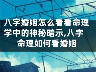 八字婚姻怎么看看命理学中的神秘暗示,八字命理如何看婚姻
