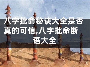 八字批命秘诀大全是否真的可信,八字批命断语大全