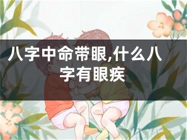 八字中命带眼,什么八字有眼疾