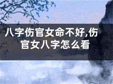 八字伤官女命不好,伤官女八字怎么看