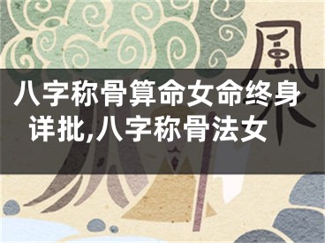 八字称骨算命女命终身详批,八字称骨法女