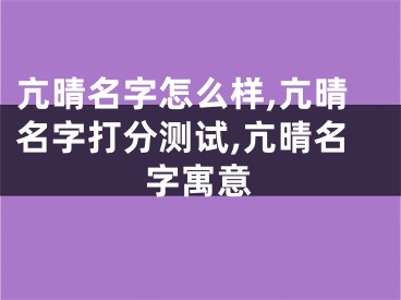 亢晴名字怎么样,亢晴名字打分测试,亢晴名字寓意