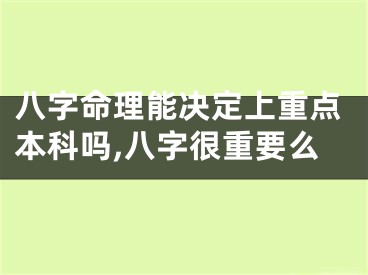 八字命理能决定上重点本科吗,八字很重要么