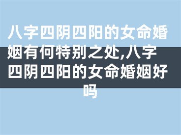 八字四阴四阳的女命婚姻有何特别之处,八字四阴四阳的女命婚姻好吗