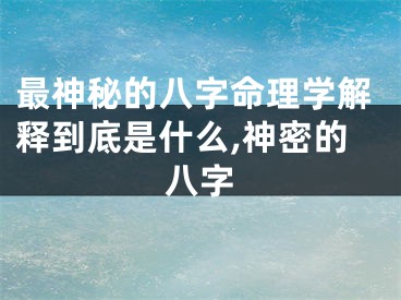 最神秘的八字命理学解释到底是什么,神密的八字