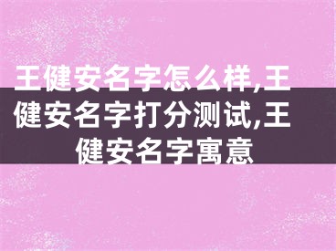 王健安名字怎么样,王健安名字打分测试,王健安名字寓意