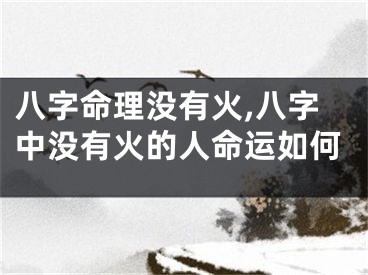 八字命理没有火,八字中没有火的人命运如何