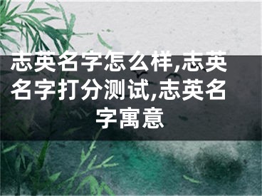 志英名字怎么样,志英名字打分测试,志英名字寓意