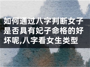 如何通过八字判断女子是否具有妃子命格的好坏呢,八字看女生类型