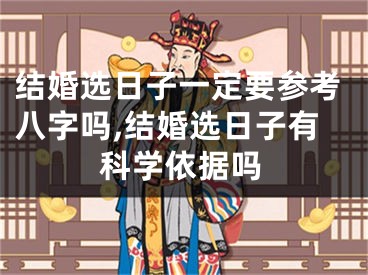 结婚选日子一定要参考八字吗,结婚选日子有科学依据吗