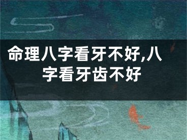 命理八字看牙不好,八字看牙齿不好