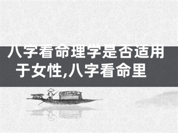 八字看命理学是否适用于女性,八字看命里