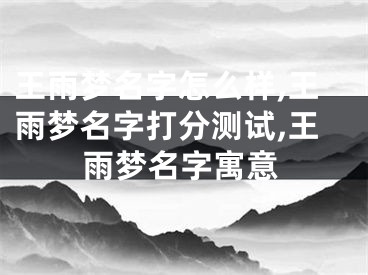 王雨梦名字怎么样,王雨梦名字打分测试,王雨梦名字寓意