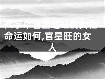 八字中官星过旺的女性命运如何,官星旺的女人