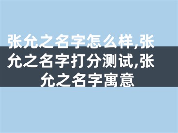 张允之名字怎么样,张允之名字打分测试,张允之名字寓意