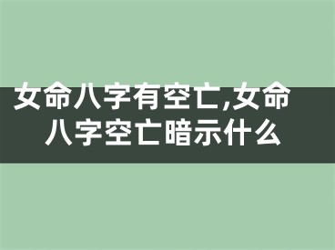 女命八字有空亡,女命八字空亡暗示什么
