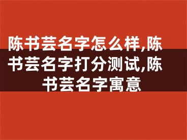 陈书芸名字怎么样,陈书芸名字打分测试,陈书芸名字寓意