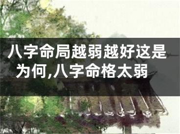 八字命局越弱越好这是为何,八字命格太弱
