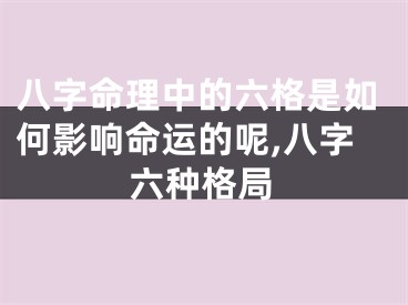 八字命理中的六格是如何影响命运的呢,八字六种格局