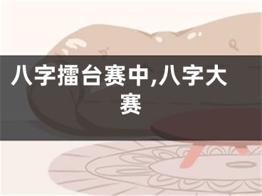 八字擂台赛中,八字大赛
