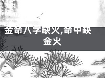 金命八字缺火,命中缺金火