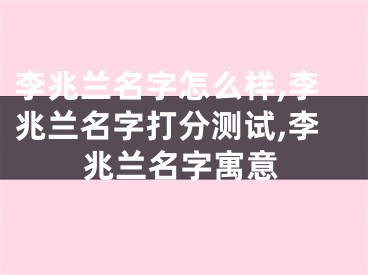 李兆兰名字怎么样,李兆兰名字打分测试,李兆兰名字寓意
