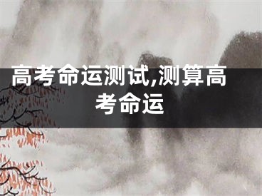 高考命运测试,测算高考命运