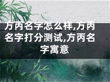 方丙名字怎么样,方丙名字打分测试,方丙名字寓意