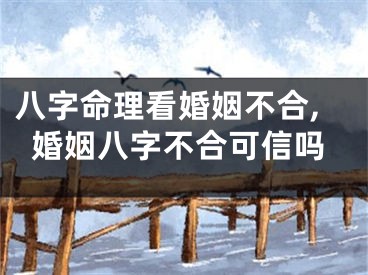 八字命理看婚姻不合,婚姻八字不合可信吗