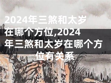 2024年三煞和太岁在哪个方位,2024年三煞和太岁在哪个方位有关系