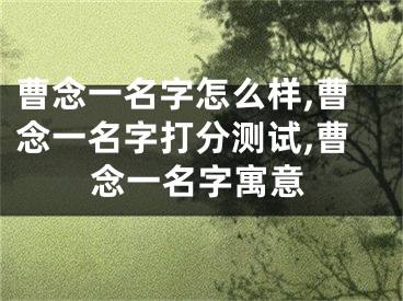 曹念一名字怎么样,曹念一名字打分测试,曹念一名字寓意