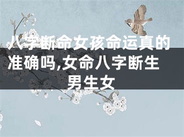 八字断命女孩命运真的准确吗,女命八字断生男生女