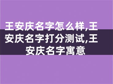 王安庆名字怎么样,王安庆名字打分测试,王安庆名字寓意