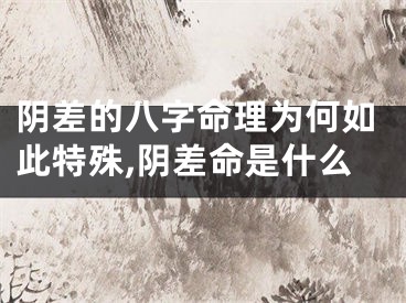 阴差的八字命理为何如此特殊,阴差命是什么