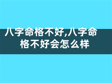 八字命格不好,八字命格不好会怎么样