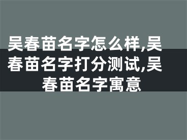 吴春苗名字怎么样,吴春苗名字打分测试,吴春苗名字寓意