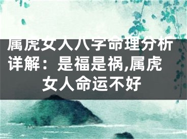 属虎女人八字命理分析详解：是福是祸,属虎女人命运不好