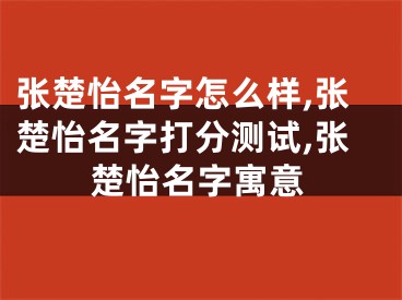 张楚怡名字怎么样,张楚怡名字打分测试,张楚怡名字寓意