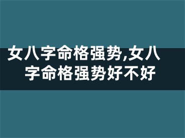 女八字命格强势,女八字命格强势好不好