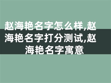 赵海艳名字怎么样,赵海艳名字打分测试,赵海艳名字寓意