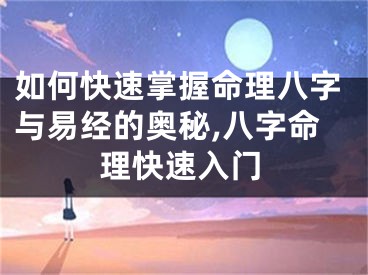 如何快速掌握命理八字与易经的奥秘,八字命理快速入门