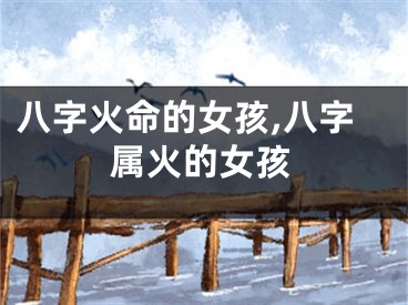 八字火命的女孩,八字属火的女孩