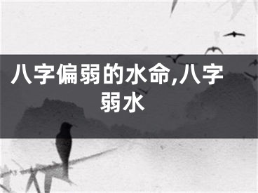 八字偏弱的水命,八字 弱水