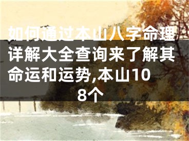 如何通过本山八字命理详解大全查询来了解其命运和运势,本山108个