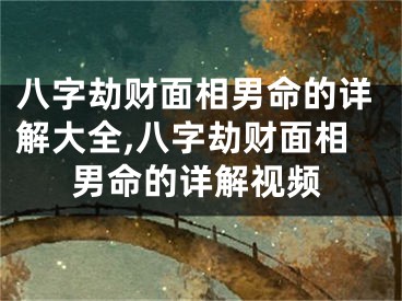 八字劫财面相男命的详解大全,八字劫财面相男命的详解视频
