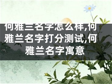 何雅兰名字怎么样,何雅兰名字打分测试,何雅兰名字寓意