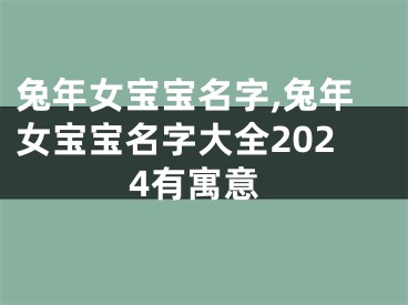 兔年女宝宝名字,兔年女宝宝名字大全2024有寓意