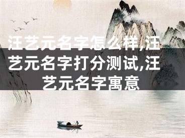 汪艺元名字怎么样,汪艺元名字打分测试,汪艺元名字寓意