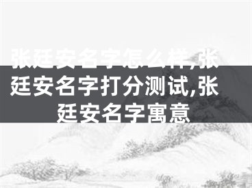 张廷安名字怎么样,张廷安名字打分测试,张廷安名字寓意